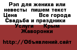 Рэп для жениха или невесты, пишем текст › Цена ­ 1 200 - Все города Свадьба и праздники » Услуги   . Крым,Жаворонки